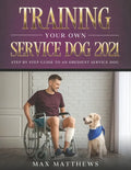 Training Your Own Service Dog 2021: Step by Step Guide to an Obedient Service Dog - Paperback