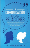 La Comunicación en las Relaciones: Cómo Crear y Mantener Vínculos con las Personas en el Amor, la Vida y el Trabajo - Paperback