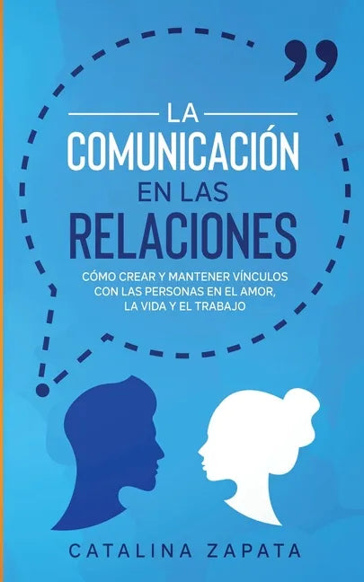 La Comunicación en las Relaciones: Cómo Crear y Mantener Vínculos con las Personas en el Amor, la Vida y el Trabajo - Paperback