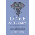Love Outpouring: Experiencing Ever-Present Happiness by Illuminating and Eliminating the Difference Between Who You Are and What You Ha - Paperback