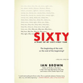 Sixty: A Diary of My Sixty-First Year: The Beginning of the End, or the End of the Beginning? - Hardcover