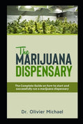 The Marijuana Dispensary: The Complete Guide on how to start and successfully run a marijuana dispensary - Paperback