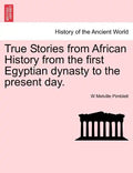 True Stories from African History from the First Egyptian Dynasty to the Present Day. - Paperback