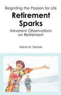 Retirement Sparks: Reigniting the Passion for Life - Irreverent Observations on Retirement - Paperback
