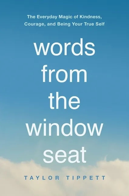 Words from the Window Seat: The Everyday Magic of Kindness, Courage, and Being Your True Self - Paperback