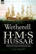 Wetherell of H. M. S. Hussar the Recollections of an Ordinary Seaman of the Royal Navy During the Napoleonic Wars - Hardcover
