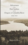 Adventures of the First Settlers on the Oregon or Columbia River, 1810-1813 - Paperback