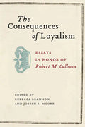 The Consequences of Loyalism: Essays in Honor of Robert M. Calhoon - Hardcover