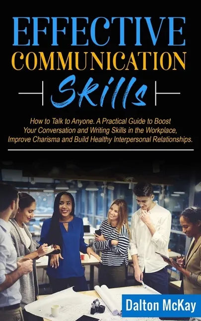 Effective Communication Skills: How to Talk to Anyone. A Practical Guide to Boost Your Conversation and Writing Skills in the Workplace, Improve Chari - Paperback
