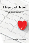 Heart of Troy: A Tale of Faith, Fate, Perseverance and Unselfish Devotion - Paperback
