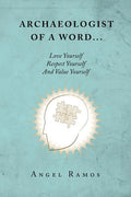 Archaeologist of a Word...: Love Yourself Respect Yourself And Value Yourself - Paperback