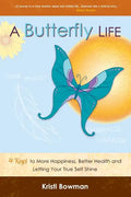A Butterfly Life: 4 Keys to More Happiness, Better Health and Letting Your True Self Shine - Paperback