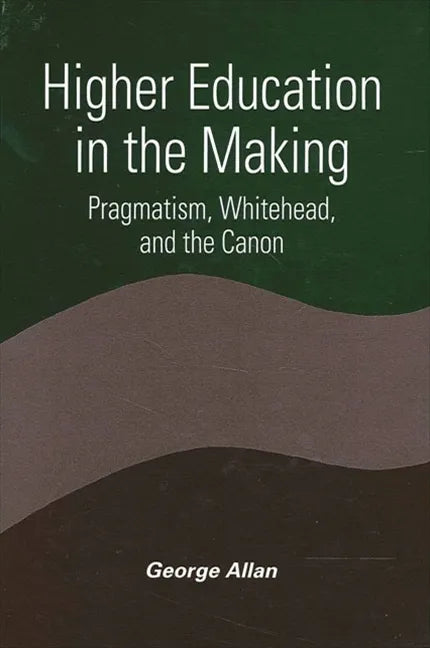 Higher Education in the Making: Pragmatism, Whitehead, and the Canon - Paperback