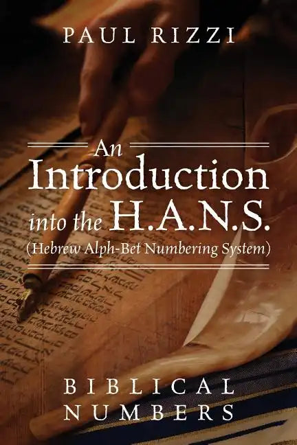 An Introduction into the H.A.N.S. (Hebrew Alph-Bet Numbering System): Biblical Numbers - Paperback