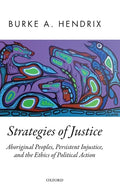 Strategies of Justice: Aboriginal Peoples, Persistent Injustice, and the Ethics of Political Action - Hardcover