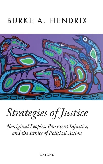 Strategies of Justice: Aboriginal Peoples, Persistent Injustice, and the Ethics of Political Action - Hardcover