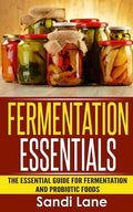 Fermentation Essentials: The Essential Guide for Fermentation and Probiotic Foods - Paperback