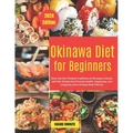 Okinawa Diet for Beginners: Dive into the Timeless Traditions of Okinawan Cuisine with 50+ Dishes that Promise Health, Happiness, and Longevity an - Paperback