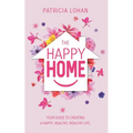 The Happy Home: Your Guide to Creating a Happy, Healthy, Wealthy Life - Paperback