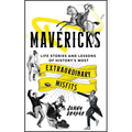 Mavericks: Life Stories and Lessons of History's Most Extraordinary Misfits - Hardcover