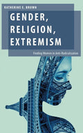 Gender, Religion, Extremism: Finding Women in Anti-Radicalization - Hardcover