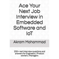 Ace Your Next Job Interview in Embedded Software and IoT: 250+ real interview questions and answers for Engineers Product owners Managers - Paperback