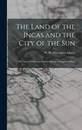 The Land of the Incas and the City of the Sun: the Story of Francisco Pizarro and the Conquest of Peru - Hardcover
