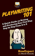 Playwriting 101: A Quick Guide on Writing and Producing Your First Play Step by Step From A to Z - Paperback