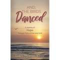 And the Birds Danced: A Journey of Hope Through Paths of Pain and Grief - Paperback