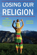 Losing Our Religion: How Unaffiliated Parents Are Raising Their Children - Paperback