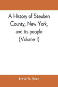 A history of Steuben County, New York, and its people (Volume I) - Paperback