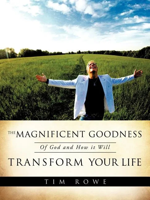 The Magnificent Goodness of God and How it Will Transform Your Life - Paperback