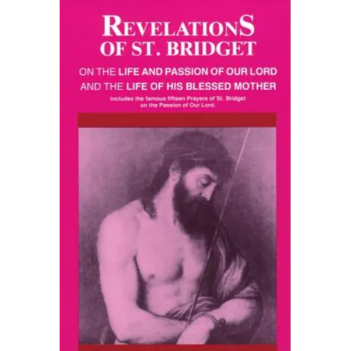 Revelations of St. Bridget: On the Life and Passion of Our Lord and the Life of His Blessed Mother - Paperback