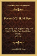 Poems Of S. H. M. Byers: Including The Happy Isles; The March To The Sea And Other Poems (1914) - Paperback