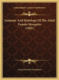 Anatomy and Histology of the Adult Female Mosquito (1901) - Hardcover