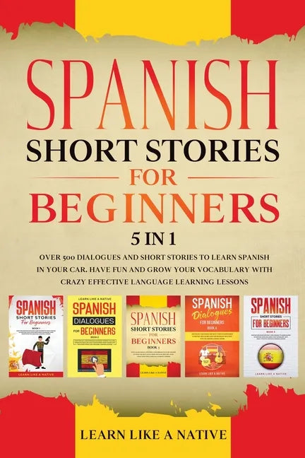 Spanish Short Stories for Beginners 5 in 1: Over 500 Dialogues and Daily Used Phrases to Learn Spanish in Your Car. Have Fun & Grow Your Vocabulary, w - Paperback