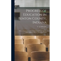 Progress of Education in Benton County, Indiana: With an Explanation of the Indiana School System and the Duties of School Officers, Patrons and Pupil - Hardcover