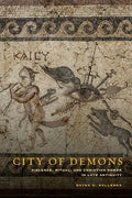 City of Demons: Violence, Ritual, and Christian Power in Late Antiquity - Hardcover