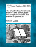 The Law Affecting Motor Cars, Their Use and Construction: Including Excise Duties and the Use of Petroleum. - Paperback