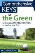 Comprehensive Keys to the Green: Unlock Your Putting Potential in the Game of Golf - Paperback