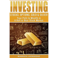 Investing: Stocks, Options, Gold & Silver - Your Path to Wealth in a Bull or Bear Stock Market - Paperback