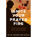 Ignite Your Prayer Fire: The Secrets of Getting God to Answer Prayers - Paperback