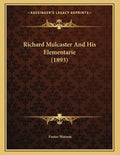 Richard Mulcaster And His Elementarie (1893) - Paperback