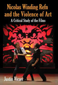 Nicolas Winding Refn and the Violence of Art: A Critical Study of the Films - Paperback