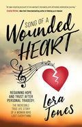 Song of a Wounded Heart: Regaining Hope and Trust After Personal Tragedy: The Incredible True Life Story of a Woman Who Lost Everything - Paperback