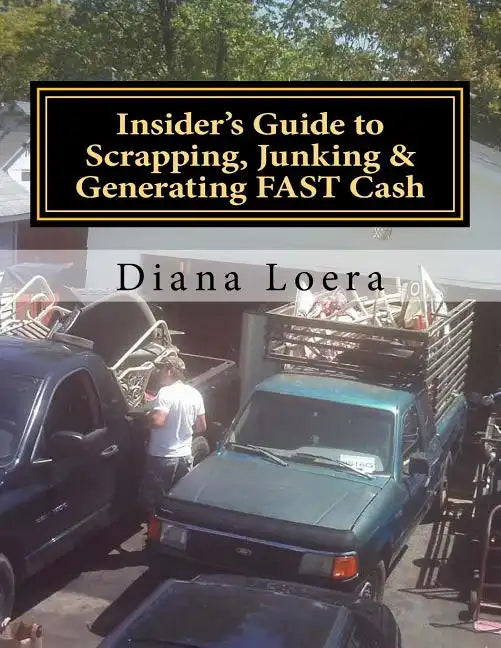 Insider's Guide to Scrapping, Junking & Generating FAST Cash: Turning Scrap Metal into FAST CASH - Paperback
