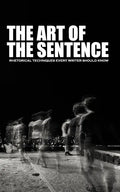 The Art of the Sentence: Rhetorical Techniques Every Writer Should Know - Paperback