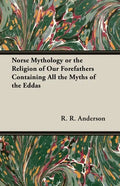 Norse Mythology or the Religion of Our Forefathers Containing All the Myths of the Eddas - Hardcover