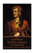 Lord Byron - The Bride of Abydos: A Turkish Tale: "If I do not write to empty my mind, I go mad." - Paperback