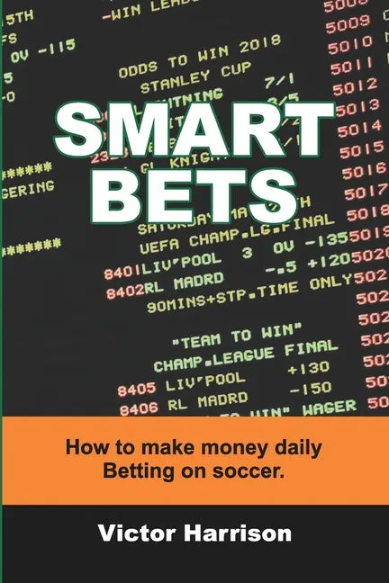 Smart Bets: How to make money daily betting on soccer - Paperback